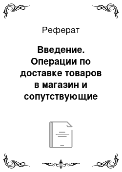 Реферат: Введение. Операции по доставке товаров в магазин и сопутствующие этому услуги