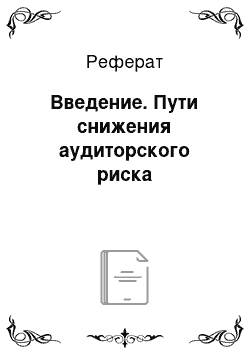 Реферат: Введение. Пути снижения аудиторского риска