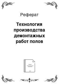 Реферат: Технология производства демонтажных работ полов