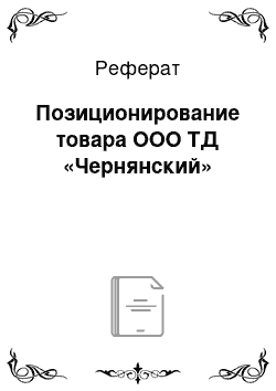 Реферат: Позиционирование товара ООО ТД «Чернянский»