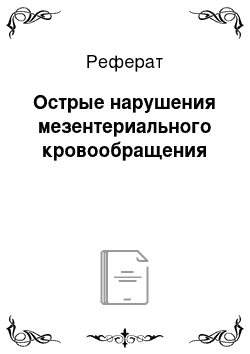 Реферат: Острые нарушения мезентериального кровообращения