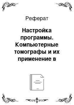 Реферат: Настройка программы. Компьютерные томографы и их применение в медицине