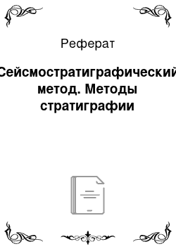 Реферат: Сейсмостратиграфический метод. Методы стратиграфии