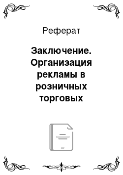 Реферат: Заключение. Организация рекламы в розничных торговых предприятиях и ее эффективность