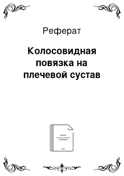 Реферат: Колосовидная повязка на плечевой сустав