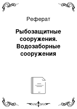 Реферат: Рыбозащитные сооружения. Водозаборные сооружения