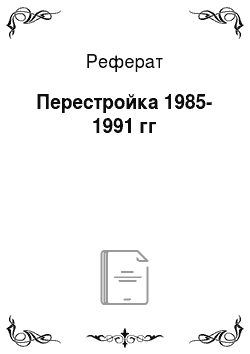 Реферат: Перестройка 1985-1991 гг