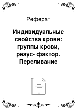 Реферат: Индивидуальные свойства крови: группы крови, резус-фактор. Переливание крови