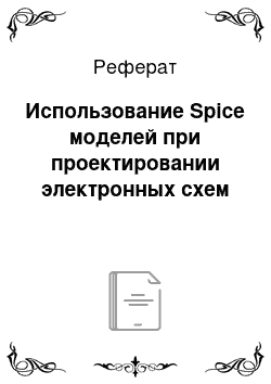 Реферат: Использование Spice моделей при проектировании электронных схем
