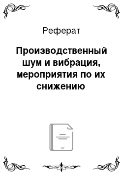 Реферат: Производственный шум и вибрация, мероприятия по их снижению