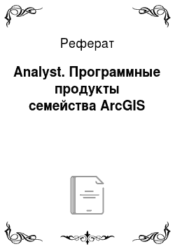 Реферат: Analyst. Программные продукты семейства ArcGIS