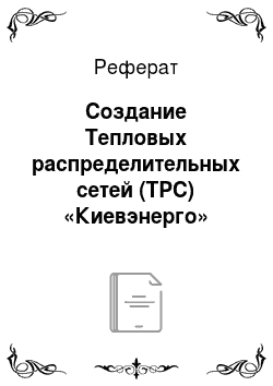 Реферат: Создание Тепловых распределительных сетей (ТРС) «Киевэнерго»