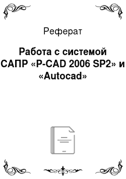 Реферат: Работа с системой САПР «P-CAD 2006 SP2» и «Autocad»