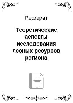 Реферат: Теоретические аспекты исследования лесных ресурсов региона