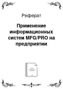 Реферат: Применение информационных систем MFG/PRO на предприятии