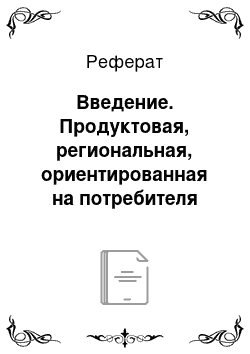 Реферат: Введение. Продуктовая, региональная, ориентированная на потребителя структура организации, сходства и различия. Конкретные примеры