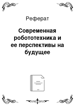 Реферат: Современная робототехника и ее перспективы на будущее