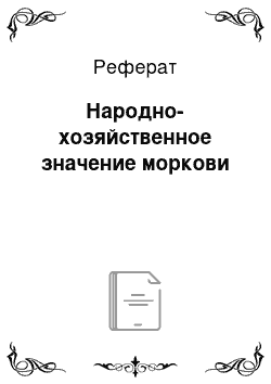 Реферат: Народно-хозяйственное значение моркови