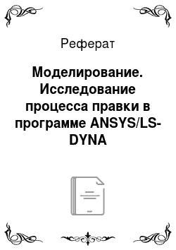 Реферат: Моделирование. Исследование процесса правки в программе ANSYS/LS-DYNA
