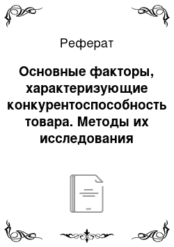 Реферат: Основные факторы, характеризующие конкурентоспособность товара. Методы их исследования