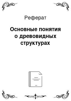 Реферат: Основные понятия о древовидных структурах