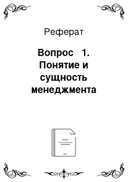 Реферат: Вопрос № 1. Понятие и сущность менеджмента