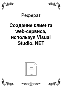 Реферат: Создание клиента web-сервиса, используя Visual Studio. NET