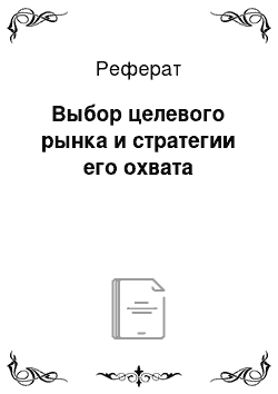 Реферат: Выбор целевого рынка и стратегии его охвата