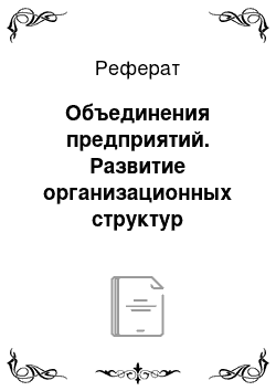 Реферат: Объединения предприятий. Развитие организационных структур