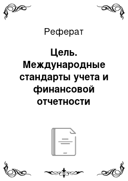 Реферат: Цель. Международные стандарты учета и финансовой отчетности