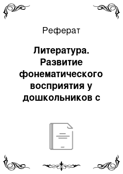 Реферат: Литература. Развитие фонематического восприятия у дошкольников с общим недоразвитием речи