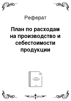 Реферат: План по расходам на производство и себестоимости продукции