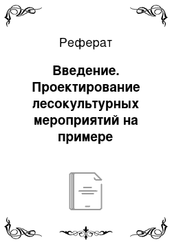 Реферат: Введение. Проектирование лесокультурных мероприятий на примере Балашовского лесхоза