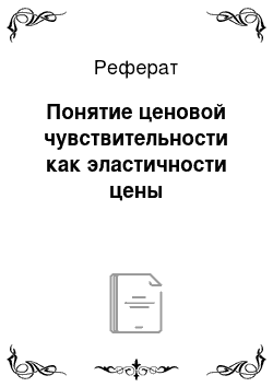 Реферат: Понятие ценовой чувствительности как эластичности цены