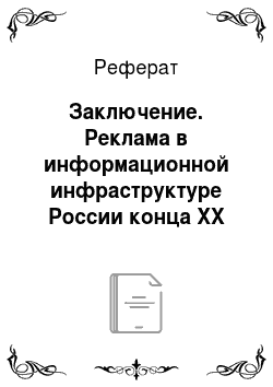 Реферат: Заключение. Реклама в информационной инфраструктуре России конца ХХ века