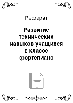 Реферат: Развитие технических навыков учащихся в классе фортепиано