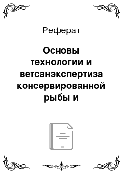 Реферат: Основы технологии и ветсанэкспертиза консервированной рыбы и рыбопродуктов