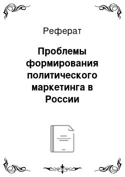 Реферат: Проблемы формирования политического маркетинга в России