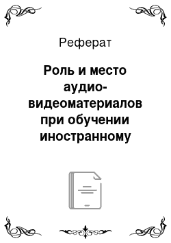 Реферат: Роль и место аудио-видеоматериалов при обучении иностранному языку