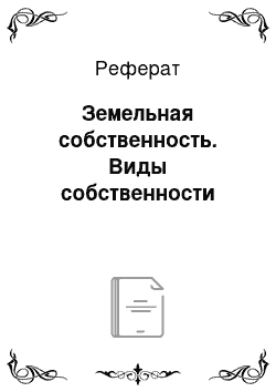 Реферат: Земельная собственность. Виды собственности