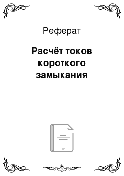 Реферат: Расчёт токов короткого замыкания