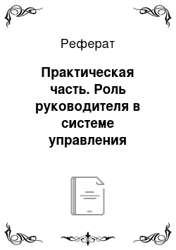 Реферат: Практическая часть. Роль руководителя в системе управления