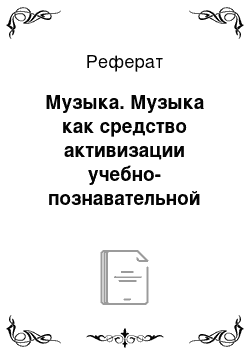 Реферат: Музыка. Музыка как средство активизации учебно-познавательной деятельности подростков