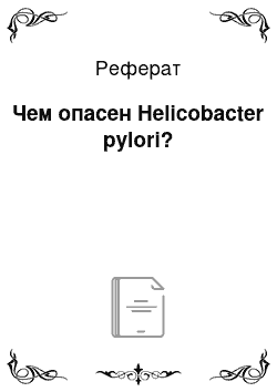 Реферат: Чем опасен Helicobacter pylori?