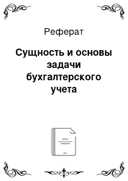 Реферат: Сущность и основы задачи бухгалтерского учета