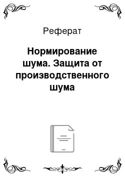 Реферат: Нормирование шума. Защита от производственного шума