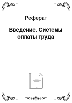 Реферат: Введение. Системы оплаты труда