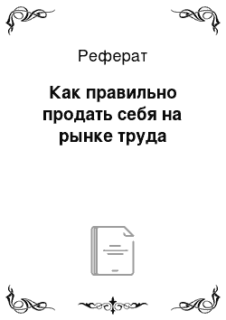 Реферат: Как правильно продать себя на рынке труда