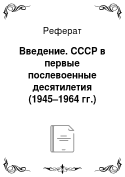 Реферат: Введение. СССР в первые послевоенные десятилетия (1945–1964 гг.)