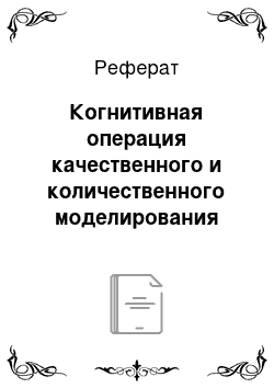 Реферат: Когнитивная операция качественного и количественного моделирования